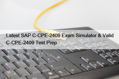 Latest SAP C-CPE-2409 Exam Simulator & Valid C-CPE-2409 Test Prep