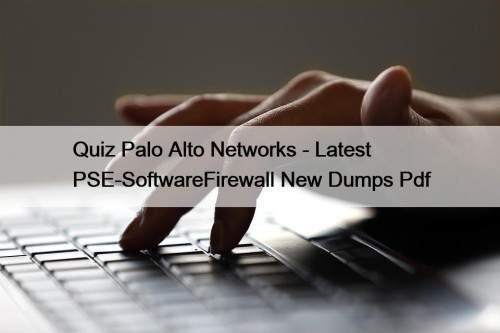 Quiz Palo Alto Networks - Latest PSE-SoftwareFirewall New Dumps Pdf