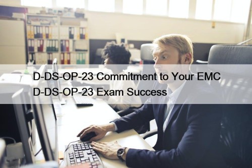 D-DS-OP-23 Commitment to Your EMC D-DS-OP-23 Exam Success