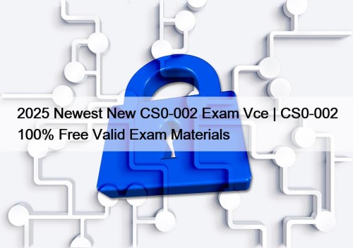 2025 Newest New CS0-002 Exam Vce | CS0-002 100% Free Valid Exam Materials