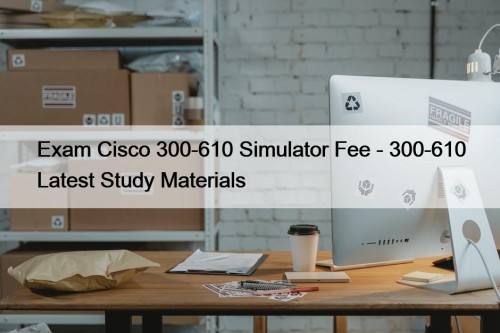 Exam Cisco 300-610 Simulator Fee - 300-610 Latest ...