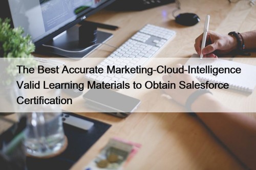 The Best Accurate Marketing-Cloud-Intelligence Valid Learning Materials to Obtain Salesforce Certification