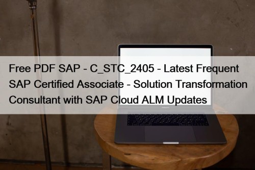 Free PDF SAP - C_STC_2405 - Latest Frequent SAP Certified Associate - Solution Transformation Consultant with SAP Cloud ALM Updates