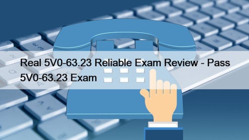 Real 5V0-63.23 Reliable Exam Review - Pass 5V0-63.23 Exam