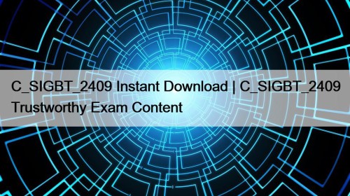 C_SIGBT_2409 Instant Download | C_SIGBT_2409 Trustworthy Exam Content