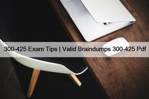 300-425 Exam Tips | Valid Braindumps 300-425 Pdf