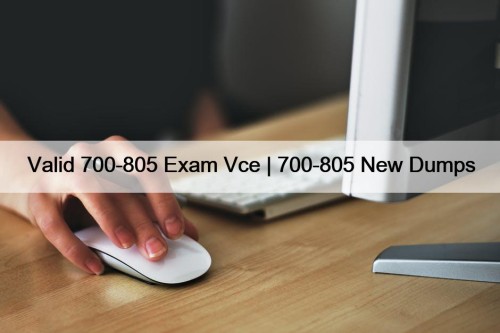 Valid 700-805 Exam Vce | 700-805 New Dumps