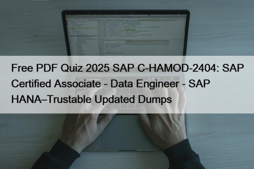 Free PDF Quiz 2025 SAP C-HAMOD-2404: SAP Certified Associate - Data Engineer - SAP HANA–Trustable Updated Dumps