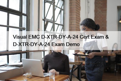 Visual EMC D-XTR-DY-A-24 Cert Exam & D-XTR-DY-A-24 Exam Demo